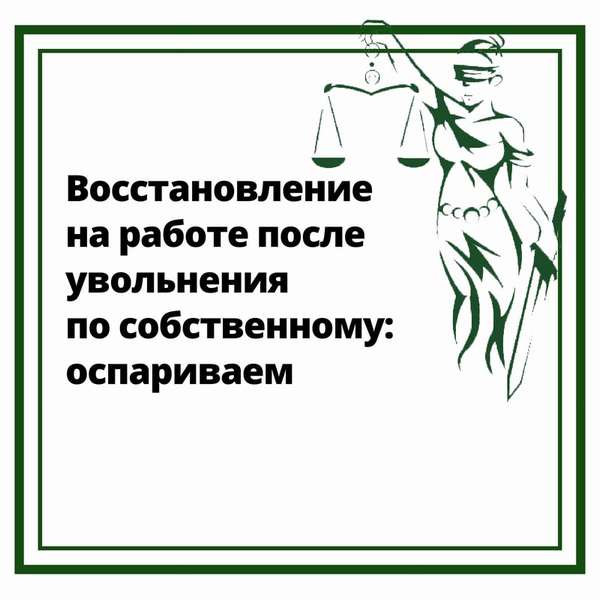 Восстановление на работе после увольнения по собственному желанию