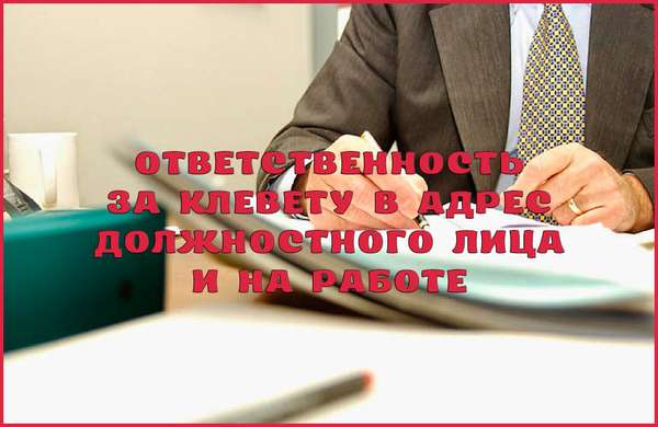 Ответственность за клевету на должностное лицо и на работе