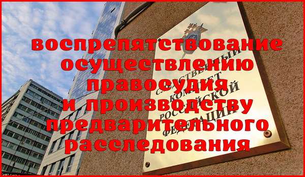 Наказание за воспрепятствование осуществлению правосудия и производству предварительного расследования