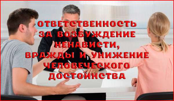 Наказание за возбуждение ненависти либо вражды, унижение человеческого достоинства